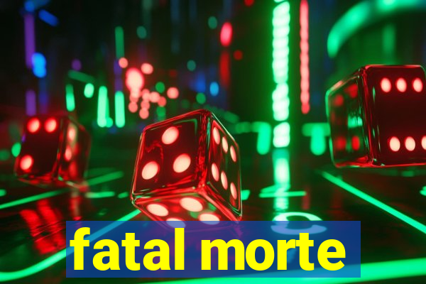 fatal morte